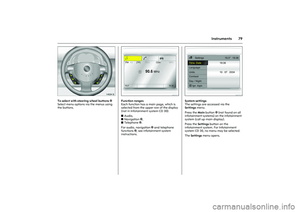 OPEL COMBO 2010  Owners Manual 79
Instruments
Picture no: 14034s.tif
To select with steering wheel buttons 3
Select menu options via the menus using 
the buttons. 
Picture no: 16711t.tif
Function ranges 
Each function has a main pa