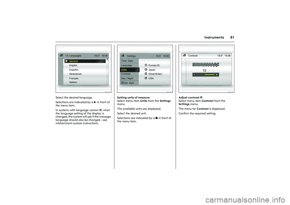 OPEL COMBO 2010 Owners Manual 81
Instruments
Picture no: 16715t.tif
Select the desired language.
Selections are indicated by a 6 in front of
the menu item.
In systems with language version 3, when
the language setting of the d OPEL COMBO 2010 Owners Manual 81
Instruments
Picture no: 16715t.tif
Select the desired language.
Selections are indicated by a 6 in front of
the menu item.
In systems with language version 3, when
the language setting of the d