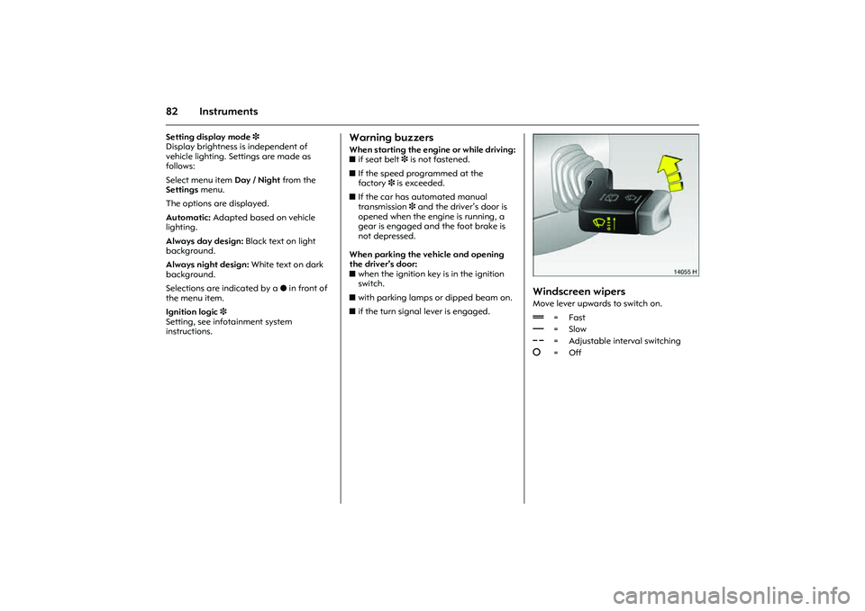 OPEL COMBO 2010 Owners Manual 82 InstrumentsSetting display mode 3
Display brightness is independent of
vehicle lighting. Settings are made as
follows:
Select menu item Day / Night from the
Settings menu.
The options are disp OPEL COMBO 2010 Owners Manual 82 InstrumentsSetting display mode 3
Display brightness is independent of
vehicle lighting. Settings are made as
follows:
Select menu item Day / Night from the
Settings menu.
The options are disp