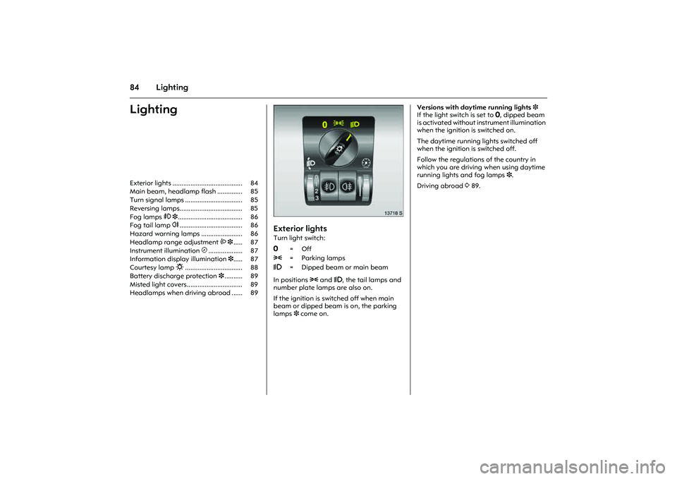 OPEL COMBO 2010 Owners Manual 84 LightingLighting
Picture no: 13718s.tif
Exterior lightsTurn light switch:
In positions 8 and 9, the tail lamps and
number plate lamps are also on.
If the ignition is switched off when main
beam OPEL COMBO 2010 Owners Manual 84 LightingLighting
Picture no: 13718s.tif
Exterior lightsTurn light switch:
In positions 8 and 9, the tail lamps and
number plate lamps are also on.
If the ignition is switched off when main
beam