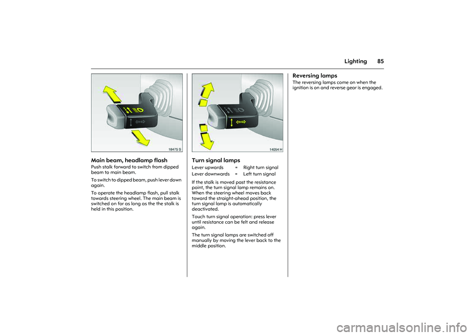 OPEL COMBO 2010 Owners Manual 85
Lighting
Picture no: 18475s.tif
Main beam, headlamp flash Push stalk forward to switch from dipped
beam to main beam.
To switch to dipped beam, push lever down
again.
To operate the headlamp fl OPEL COMBO 2010 Owners Manual 85
Lighting
Picture no: 18475s.tif
Main beam, headlamp flash Push stalk forward to switch from dipped
beam to main beam.
To switch to dipped beam, push lever down
again.
To operate the headlamp fl
