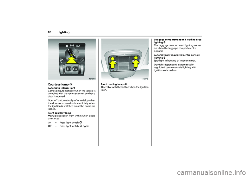 OPEL COMBO 2010 Owners Manual 88 Lighting
Picture no: 13721s.tif
Courtesy lamp
0
Automatic interior light
Comes on automatically when the vehicle is
unlocked with the remote control or when a
door is opened.
Goes off automati OPEL COMBO 2010 Owners Manual 88 Lighting
Picture no: 13721s.tif
Courtesy lamp
0
Automatic interior light
Comes on automatically when the vehicle is
unlocked with the remote control or when a
door is opened.
Goes off automati