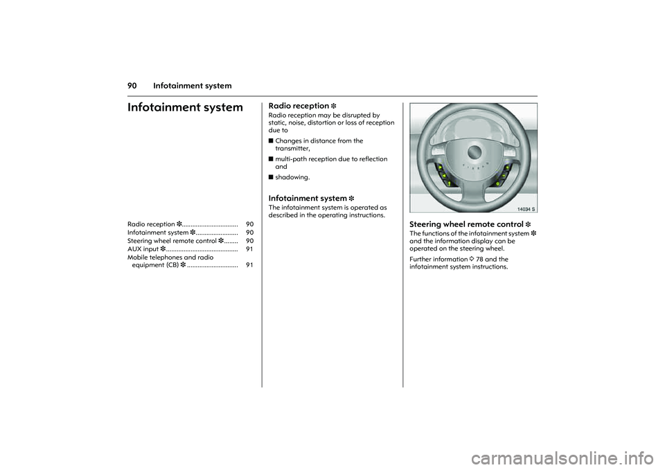 OPEL COMBO 2010 Owners Manual 90 Infotainment systemInfotainment system
Radio reception
3
Radio reception may be disrupted by
static, noise, distortion or loss of reception
due to
zChanges in distance from the
transmitter,
OPEL COMBO 2010 Owners Manual 90 Infotainment systemInfotainment system
Radio reception
3
Radio reception may be disrupted by
static, noise, distortion or loss of reception
due to
zChanges in distance from the
transmitter,