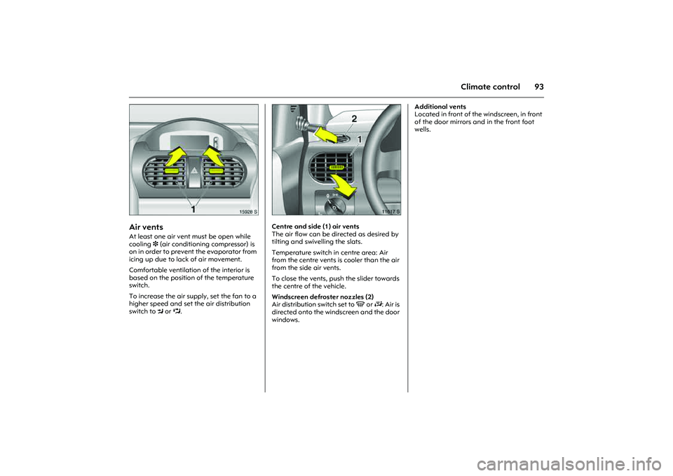 OPEL COMBO 2010 Owners Manual 93
Climate control
Picture no: 15928s.tif
Air vents At least one air vent must be open while
cooling 3 (air conditioning compressor) is
on in order to prevent the evaporator from
icing up due to la OPEL COMBO 2010 Owners Manual 93
Climate control
Picture no: 15928s.tif
Air vents At least one air vent must be open while
cooling 3 (air conditioning compressor) is
on in order to prevent the evaporator from
icing up due to la