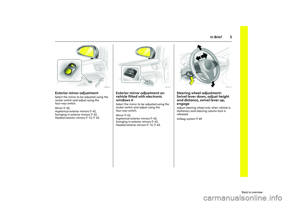 OPEL CORSA 2009 Owners Manual 5
In Brief
Picture no: 18284s.tif
Exterior mirror adjustment Select the mirror to be adjusted using the
rocker switch and adjust using the
four-way switch.
Mirror 342,
Aspherical exterior mirrors OPEL CORSA 2009 Owners Manual 5
In Brief
Picture no: 18284s.tif
Exterior mirror adjustment Select the mirror to be adjusted using the
rocker switch and adjust using the
four-way switch.
Mirror 342,
Aspherical exterior mirrors