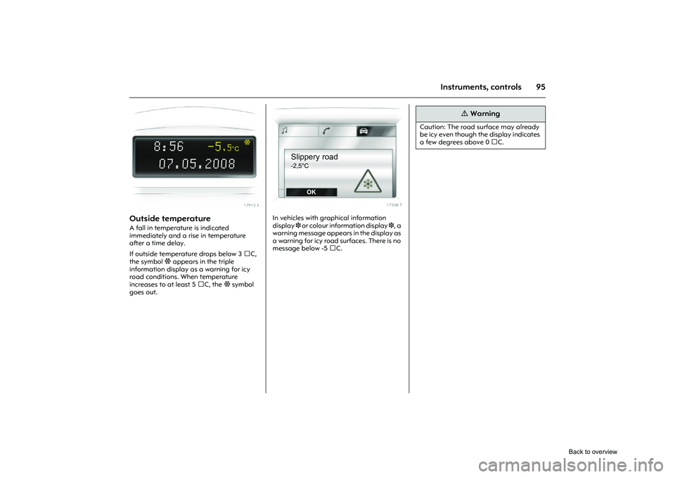 OPEL CORSA 2009 Owners Manual 95
Instruments, controls
Picture no: 17913s.tif
Outside temperature A fall in temperature is indicated
immediately and a rise in temperature
after a time delay.
If outside temperature drops below 3 OPEL CORSA 2009 Owners Manual 95
Instruments, controls
Picture no: 17913s.tif
Outside temperature A fall in temperature is indicated
immediately and a rise in temperature
after a time delay.
If outside temperature drops below 3
