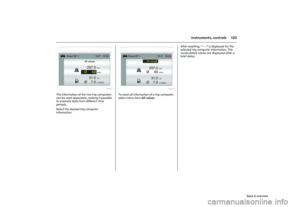 OPEL CORSA 2009 Owners Manual 103
Instruments, controls
Picture no: 17346t.tif
The information of the two trip computers
can be reset separately, making it possible
to evaluate data from different time
periods.
Select the desi OPEL CORSA 2009 Owners Manual 103
Instruments, controls
Picture no: 17346t.tif
The information of the two trip computers
can be reset separately, making it possible
to evaluate data from different time
periods.
Select the desi