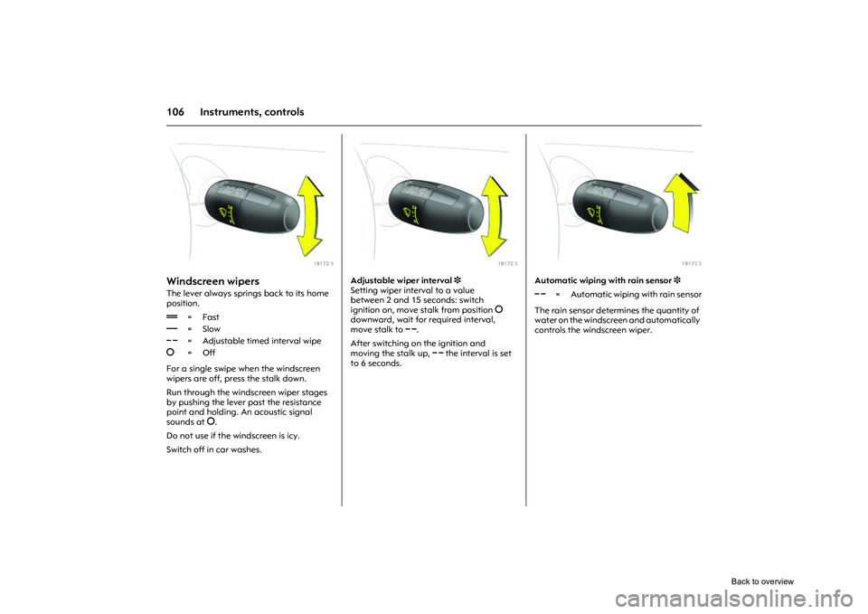 OPEL CORSA 2009 Owners Manual 106 Instruments, controls
Picture no: 18171s.tif
Windscreen wipers The lever always springs back to its home
position.
For a single swipe when the windscreen
wipers are off, press the stalk down.
OPEL CORSA 2009 Owners Manual 106 Instruments, controls
Picture no: 18171s.tif
Windscreen wipers The lever always springs back to its home
position.
For a single swipe when the windscreen
wipers are off, press the stalk down.