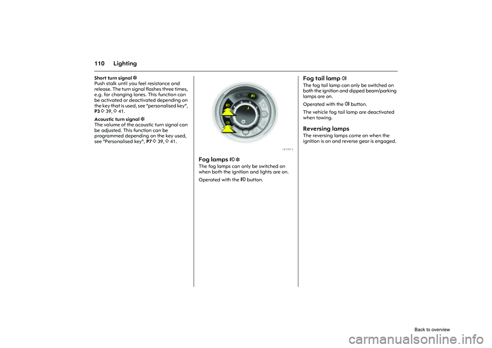 OPEL CORSA 2009 Owners Manual 110 LightingShort turn signal 3
Push stalk until you feel resistance and
release. The turn signal flashes three times,
e.g. for changing lanes. This function can
be activated or deactivated depend OPEL CORSA 2009 Owners Manual 110 LightingShort turn signal 3
Push stalk until you feel resistance and
release. The turn signal flashes three times,
e.g. for changing lanes. This function can
be activated or deactivated depend