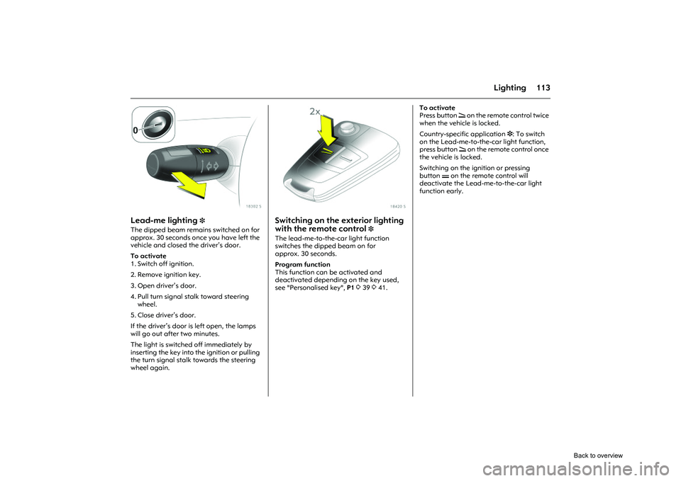 OPEL CORSA 2009 Owners Manual 113
Lighting
Picture no: 18302s.tif
Lead-me lighting
3
The dipped beam remains switched on for
approx. 30 seconds once you have left the
vehicle and closed the driver’s door.
To activate
1. Sw OPEL CORSA 2009 Owners Manual 113
Lighting
Picture no: 18302s.tif
Lead-me lighting
3
The dipped beam remains switched on for
approx. 30 seconds once you have left the
vehicle and closed the driver’s door.
To activate
1. Sw