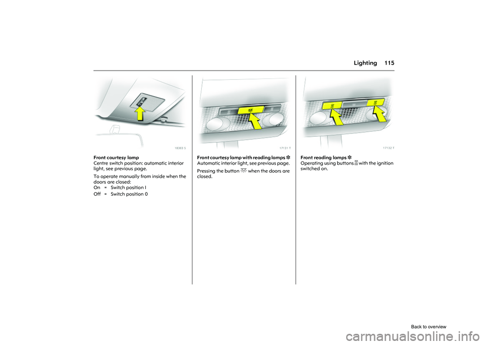 OPEL CORSA 2009 Owners Manual 115
Lighting
Picture no: 18303s.tif
Front courtesy lamp
Centre switch position: automatic interior
light, see previous page.
To operate manually from inside when the
doors are closed:
Picture no: OPEL CORSA 2009 Owners Manual 115
Lighting
Picture no: 18303s.tif
Front courtesy lamp
Centre switch position: automatic interior
light, see previous page.
To operate manually from inside when the
doors are closed:
Picture no: