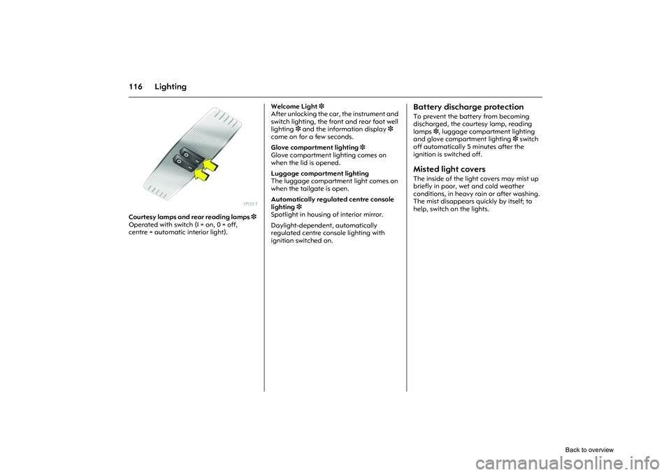 OPEL CORSA 2009 Owners Manual 116 Lighting
Picture no: 17133t.tif
Courtesy lamps and rear reading lamps 3
Operated with switch (I = on, 0 = off,
centre = automatic interior light). Welcome Light
3
After unlocking the car, the OPEL CORSA 2009 Owners Manual 116 Lighting
Picture no: 17133t.tif
Courtesy lamps and rear reading lamps 3
Operated with switch (I = on, 0 = off,
centre = automatic interior light). Welcome Light
3
After unlocking the car, the