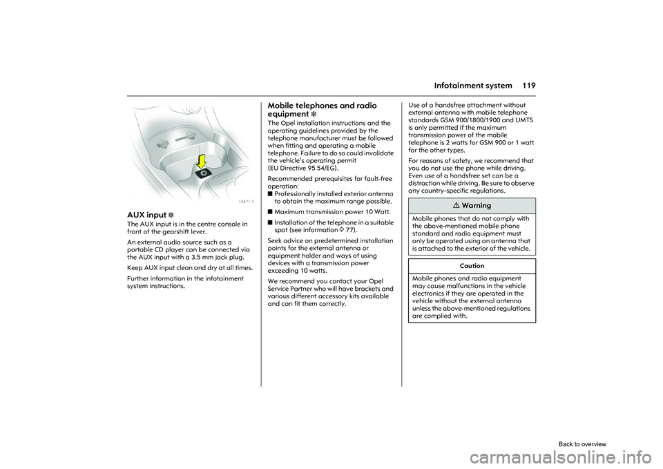 OPEL CORSA 2009 Owners Manual 119
Infotainment system
Picture no: 18471s.tif
AUX input
3
The AUX input is in the centre console in
front of the gearshift lever.
An external audio source such as a
portable CD player can be con OPEL CORSA 2009 Owners Manual 119
Infotainment system
Picture no: 18471s.tif
AUX input
3
The AUX input is in the centre console in
front of the gearshift lever.
An external audio source such as a
portable CD player can be con