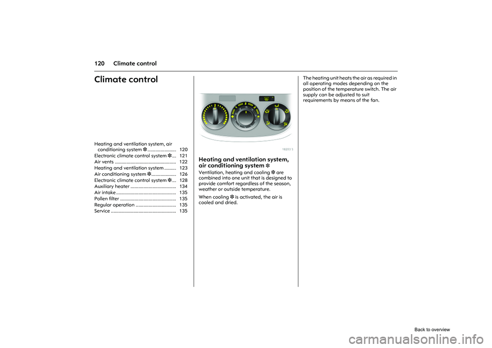 OPEL CORSA 2009  Owners Manual 120 Climate controlClimate control 
Picture no: 18203s.tif
Heating and ventilation system, 
air conditioning system 
3 
Ventilation, heating and cooling 3 are 
combined into one unit  that is designed