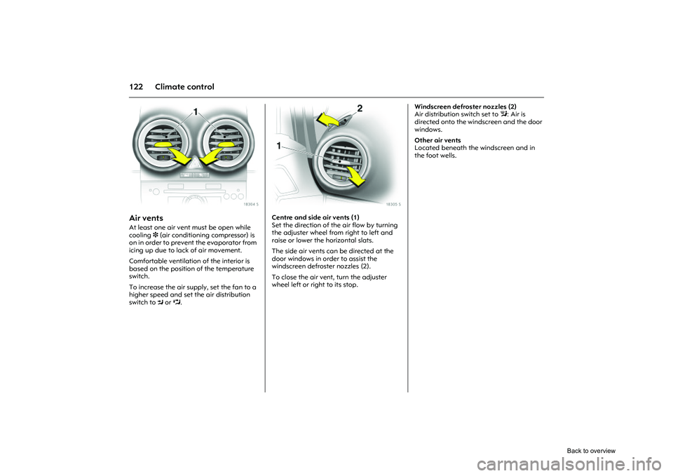 OPEL CORSA 2009 Owners Manual 122 Climate control
Picture no: 18304s.tif
Air vents At least one air vent must be open while
cooling 3 (air conditioning compressor) is
on in order to prevent the evaporator from
icing up due to l OPEL CORSA 2009 Owners Manual 122 Climate control
Picture no: 18304s.tif
Air vents At least one air vent must be open while
cooling 3 (air conditioning compressor) is
on in order to prevent the evaporator from
icing up due to l