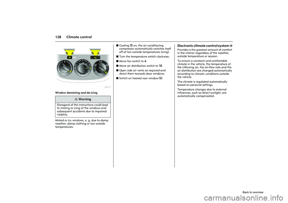 OPEL CORSA 2009  Owners Manual 128 Climate control
Picture no: 18217s.tif
Window demisting and de-icing 
Misted or icy windows, e. g. due to damp 
weather, damp clothi ng or low outside 
temperatures:  z
Cooling  n on, the air cond