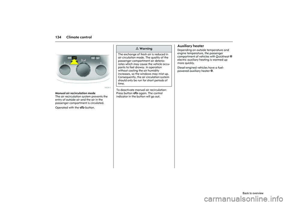 OPEL CORSA 2009  Owners Manual 134 Climate control
Picture no: 18224s.tif
Manual air recirculation mode 
The air recirculation system prevents the 
entry of outside air and the air in the 
passenger compartment is circulated.
Opera