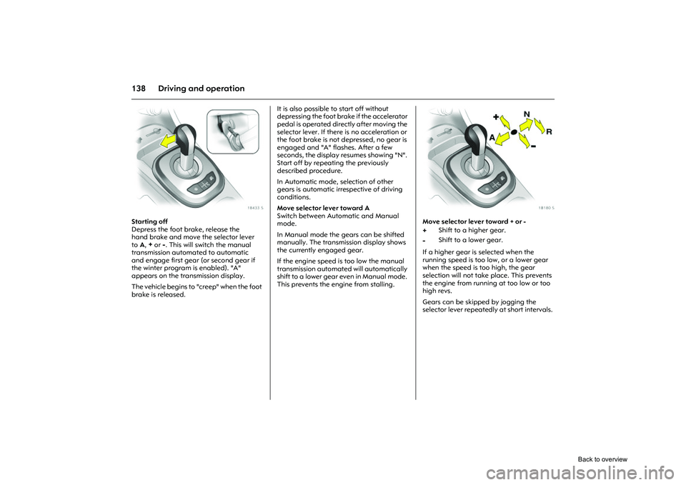 OPEL CORSA 2009 Owners Manual 138 Driving and operation
Picture no: 18433s.tif
Starting off
Depress the foot brake, release the
hand brake and move the selector lever
toA,
+or-. This will switch the manual
transmission automate OPEL CORSA 2009 Owners Manual 138 Driving and operation
Picture no: 18433s.tif
Starting off
Depress the foot brake, release the
hand brake and move the selector lever
toA,
+or-. This will switch the manual
transmission automate