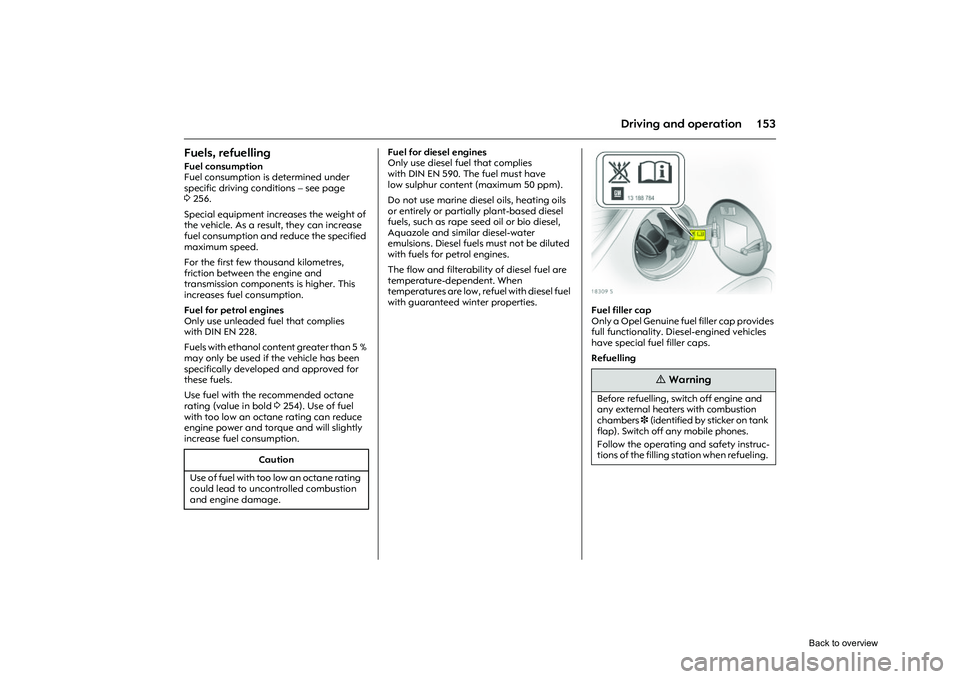 OPEL CORSA 2009  Owners Manual 153
Driving and operation
Fuels, refuelling Fuel consumption
Fuel consumption is determined under 
specific driving conditions – see page 
3256. 
Special equipment increases the weight of 
the vehic