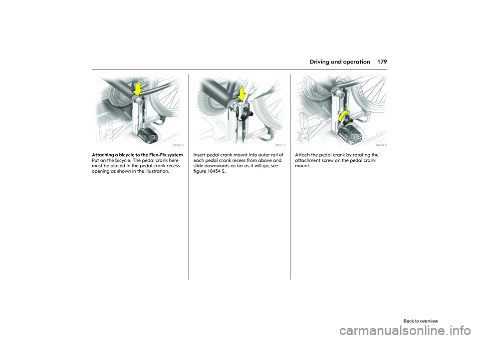 OPEL CORSA 2009  Owners Manual 179
Driving and operation
Picture no: 18350s.tif
Attaching a bicycle to the Flex-Fix system 
Put on the bicycle. The pedal crank here 
must be placed in the pedal crank recess 
opening as shown in the