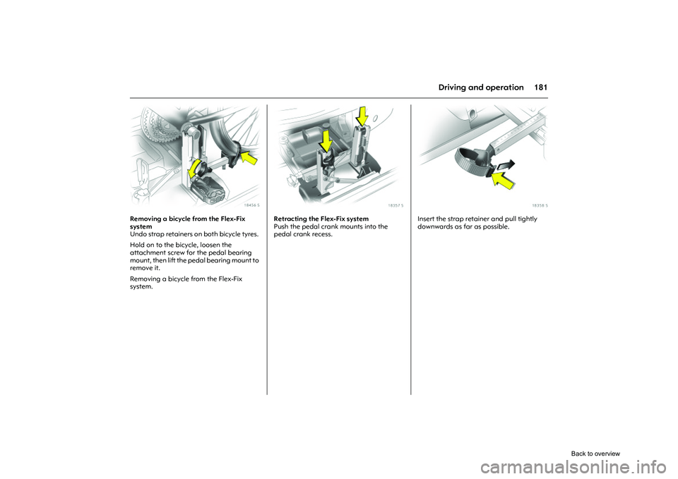 OPEL CORSA 2009  Owners Manual 181
Driving and operation
Picture no: 18456s.tif
Removing a bicycle from the Flex-Fix 
system
Undo strap retainers on both bicycle tyres. 
Hold on to the bicycle, loosen the 
attachment screw for the 