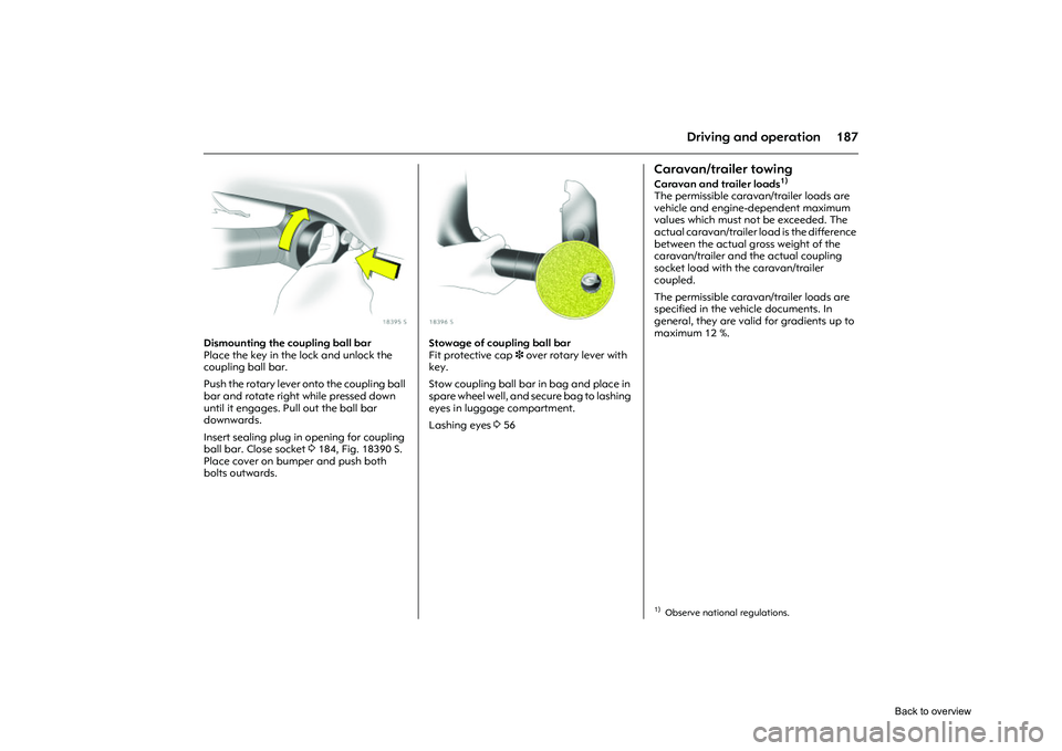 OPEL CORSA 2009 Owners Manual 187
Driving and operation
Picture no: 18395s.tif
Dismounting the coupling ball bar
Place the key in the lock and unlock the
coupling ball bar.
Push the rotary lever onto the coupling ball
bar and OPEL CORSA 2009 Owners Manual 187
Driving and operation
Picture no: 18395s.tif
Dismounting the coupling ball bar
Place the key in the lock and unlock the
coupling ball bar.
Push the rotary lever onto the coupling ball
bar and