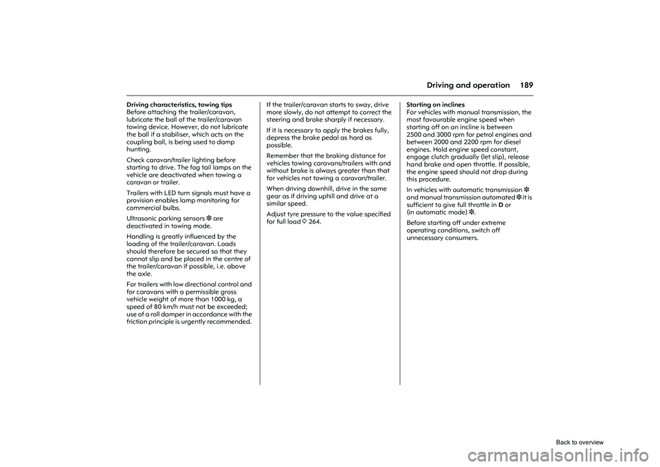 OPEL CORSA 2009  Owners Manual 189
Driving and operation
Driving characteristics, towing tips 
Before attaching the trailer/caravan, 
lubricate the ball of the trailer/caravan 
towing device. However, do not lubricate 
the ball if 