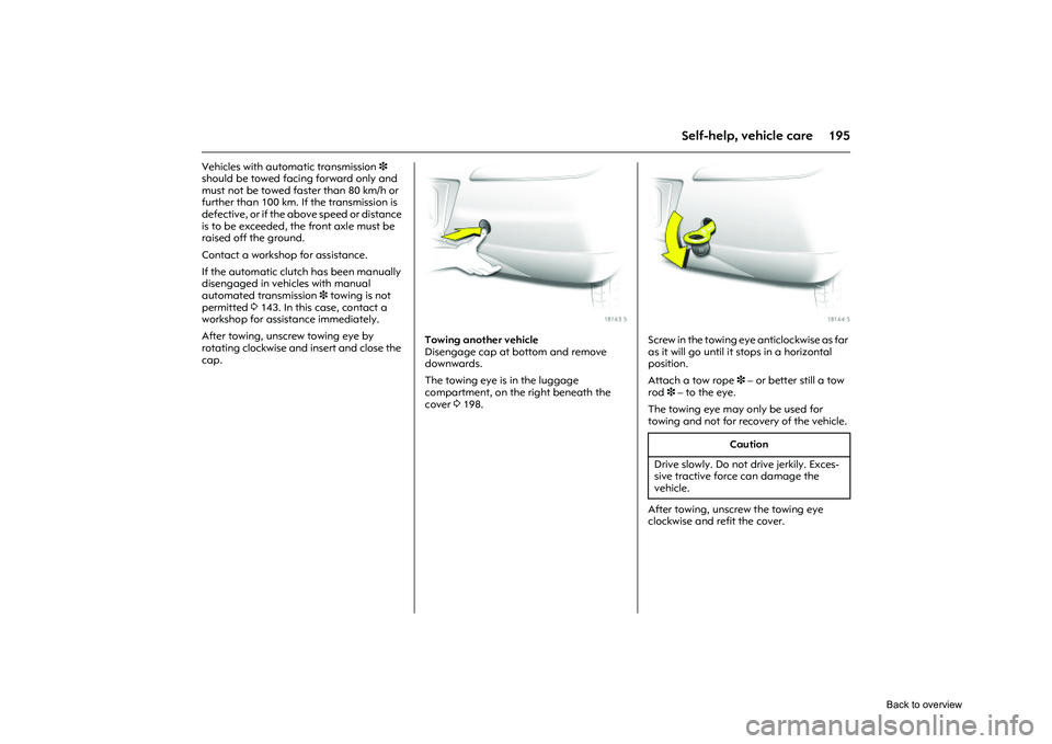 OPEL CORSA 2009 Owners Manual 195
Self-help, vehicle care
Vehicles with automatic transmission 3
should be towed facing forward only and
must not be towed faster than 80 km/h or
further than 100 km. If the transmission is
def OPEL CORSA 2009 Owners Manual 195
Self-help, vehicle care
Vehicles with automatic transmission 3
should be towed facing forward only and
must not be towed faster than 80 km/h or
further than 100 km. If the transmission is
def