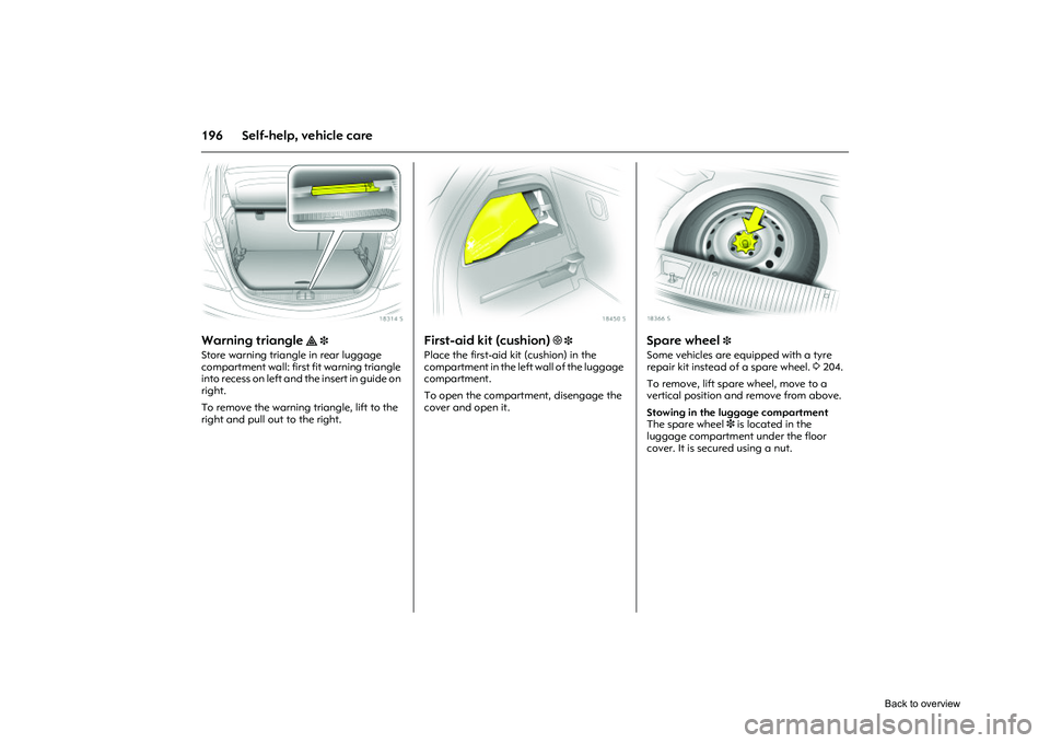 OPEL CORSA 2009 Owners Manual 196 Self-help, vehicle care
Picture no: 18314s.tif
Warning triangle
¨ 3
Store warning triangle in rear luggage
compartment wall: first fit warning triangle
into recess on left and the insert in OPEL CORSA 2009 Owners Manual 196 Self-help, vehicle care
Picture no: 18314s.tif
Warning triangle
¨ 3
Store warning triangle in rear luggage
compartment wall: first fit warning triangle
into recess on left and the insert in