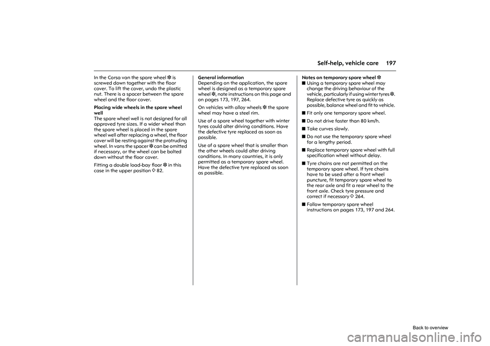 OPEL CORSA 2009 Owners Manual 197
Self-help, vehicle care
In the Corsa van the spare wheel 3 is
screwed down together with the floor
cover. To lift the cover, undo the plastic
nut. There is a spacer between the spare
wheel and OPEL CORSA 2009 Owners Manual 197
Self-help, vehicle care
In the Corsa van the spare wheel 3 is
screwed down together with the floor
cover. To lift the cover, undo the plastic
nut. There is a spacer between the spare
wheel and