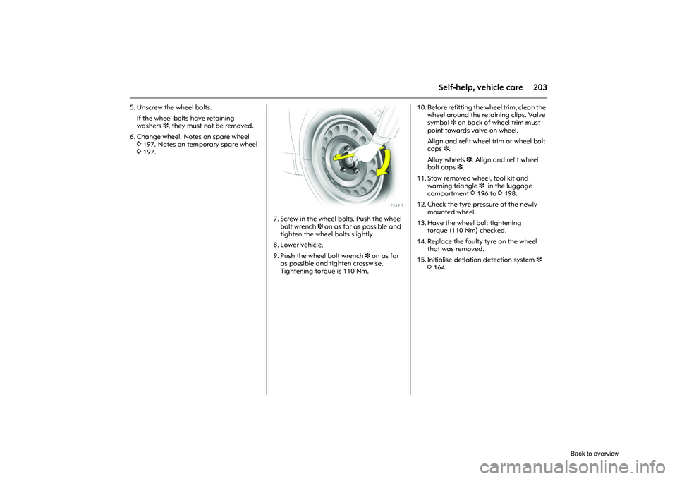 OPEL CORSA 2009 Owners Manual 203
Self-help, vehicle care
5. Unscrew the wheel bolts. If the wheel bolts have retaining
washers 3, they must not be removed.
6. Change wheel. Notes on spare wheel 3197. Notes on temporary spare w OPEL CORSA 2009 Owners Manual 203
Self-help, vehicle care
5. Unscrew the wheel bolts. If the wheel bolts have retaining
washers 3, they must not be removed.
6. Change wheel. Notes on spare wheel 3197. Notes on temporary spare w