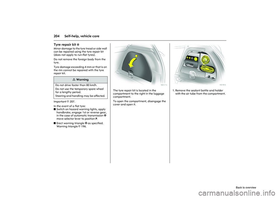 OPEL CORSA 2009 Owners Manual 204 Self-help, vehicle careTyre repair kit
3
Minor damage to the tyre tread or side wall
can be repaired using the tyre repair kit
(does not apply to run-flat tyres).
Do not remove the foreign bod OPEL CORSA 2009 Owners Manual 204 Self-help, vehicle careTyre repair kit
3
Minor damage to the tyre tread or side wall
can be repaired using the tyre repair kit
(does not apply to run-flat tyres).
Do not remove the foreign bod