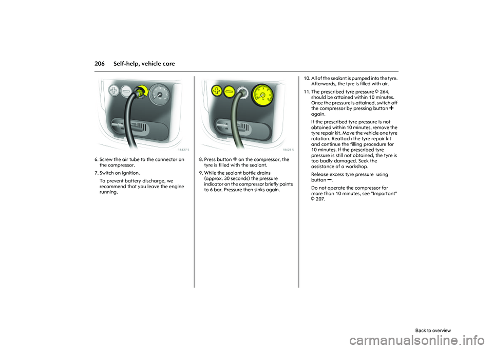 OPEL CORSA 2009 Owners Manual 206 Self-help, vehicle care
Picture no: 18427s.tif
6. Screw the air tube to the connector on the compressor.
7. Switch on ignition. To prevent battery discharge, we
recommend that you leave the eng OPEL CORSA 2009 Owners Manual 206 Self-help, vehicle care
Picture no: 18427s.tif
6. Screw the air tube to the connector on the compressor.
7. Switch on ignition. To prevent battery discharge, we
recommend that you leave the eng