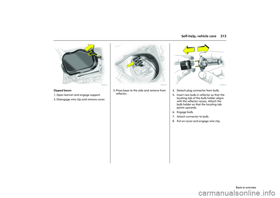 OPEL CORSA 2009 Owners Manual 213
Self-help, vehicle care
Picture no: 18134s.tif
Dipped beam
1. Open bonnet and engage support.
2. Disengage wire clip and remove cover.
Picture no: 18135s.tif
3. Press base to the side and remov OPEL CORSA 2009 Owners Manual 213
Self-help, vehicle care
Picture no: 18134s.tif
Dipped beam
1. Open bonnet and engage support.
2. Disengage wire clip and remove cover.
Picture no: 18135s.tif
3. Press base to the side and remov