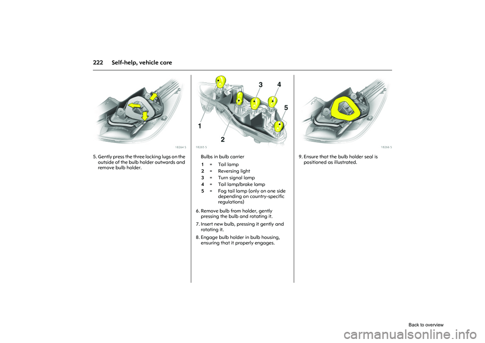 OPEL CORSA 2009  Owners Manual 222 Self-help, vehicle care
Picture no: 18264s.tif
5. Gently press the three locking lugs on the outside of the bulb holder outwards and 
remove bulb holder. 
Picture no: 18265s.tif
Bulbs in bulb carr