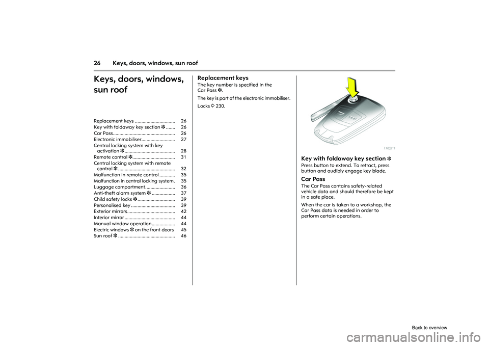 OPEL CORSA 2009 Owners Guide 26 Keys, doors, windows, sun roofKeys, doors, windows,
sun roof
Replacement keys The key number is specified in the
Car Pass3.
The key is part of the electronic immobiliser.
Locks 3230.
Picture OPEL CORSA 2009 Owners Guide 26 Keys, doors, windows, sun roofKeys, doors, windows,
sun roof
Replacement keys The key number is specified in the
Car Pass3.
The key is part of the electronic immobiliser.
Locks 3230.
Picture