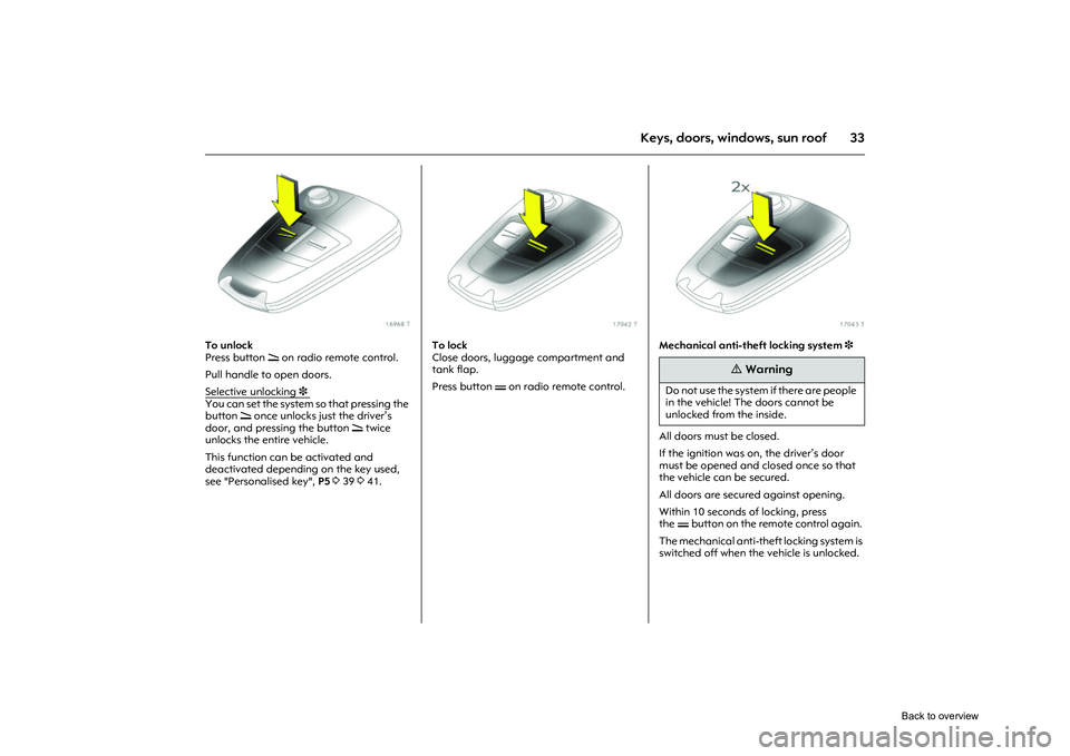 OPEL CORSA 2009 Owners Guide 33
Keys, doors, windows, sun roof
Picture no: 16968t.tif
To unlock
Press button q on radio remote control.
Pull handle to open doors.
Selective unlocking
3
You can set the system so that pressing OPEL CORSA 2009 Owners Guide 33
Keys, doors, windows, sun roof
Picture no: 16968t.tif
To unlock
Press button q on radio remote control.
Pull handle to open doors.
Selective unlocking
3
You can set the system so that pressing