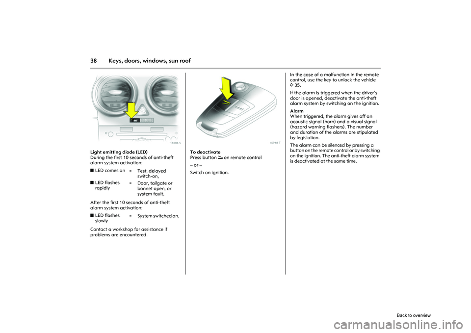 OPEL CORSA 2009 Service Manual 38 Keys, doors, windows, sun roof
Picture no: 18286s.tif
Light emitting diode (LED) 
During the first 10 seconds of anti-theft 
alarm system activation: 
After the first 10 seconds of anti-theft 
alar