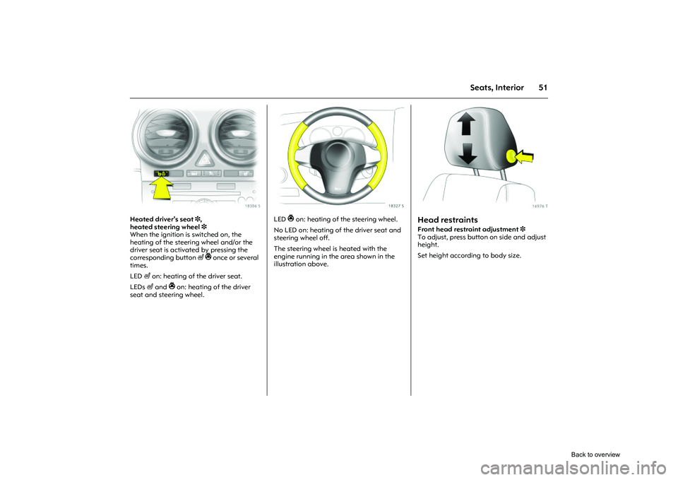 OPEL CORSA 2009 User Guide 51
Seats, Interior
Picture no: 18306s.tif
Heated driver’s seat 3,
heated steering wheel 3
When the ignition is switched on, the
heating of the steering wheel and/or the
driver seat is activated OPEL CORSA 2009 User Guide 51
Seats, Interior
Picture no: 18306s.tif
Heated driver’s seat 3,
heated steering wheel 3
When the ignition is switched on, the
heating of the steering wheel and/or the
driver seat is activated