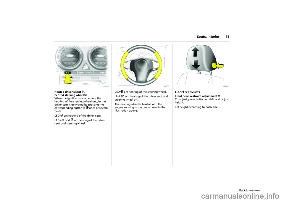 OPEL CORSA 2009  Owners Manual 51
Seats, Interior
Picture no: 18306s.tif
Heated driver’s seat 3, 
heated steering wheel  3 
When the ignition is switched on, the 
heating of the steering wheel and/or the 
driver seat is activated