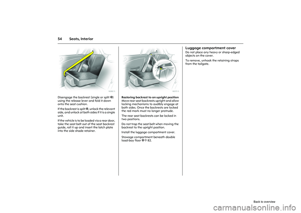 OPEL CORSA 2009 Workshop Manual 54 Seats, Interior
Picture no: 18282s.tif
Disengage the backrest (single or split 3) 
using the release lever and fold it down 
onto the seat cushion. 
If the backrest is split  3, unlock the relevant