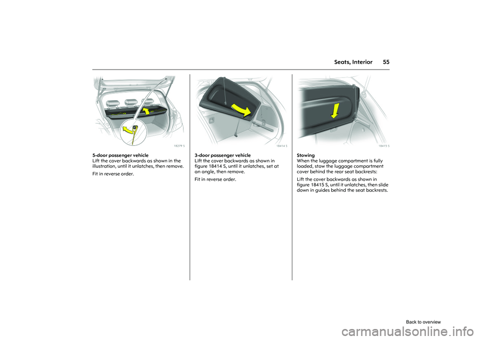 OPEL CORSA 2009 Repair Manual 55
Seats, Interior
Picture no: 18279s.tif
5-door passenger vehicle
Lift the cover backwards as shown in the
illustration, until it unlatches, then remove.
Fit in reverse order.
Picture no: 18414s. OPEL CORSA 2009 Repair Manual 55
Seats, Interior
Picture no: 18279s.tif
5-door passenger vehicle
Lift the cover backwards as shown in the
illustration, until it unlatches, then remove.
Fit in reverse order.
Picture no: 18414s.