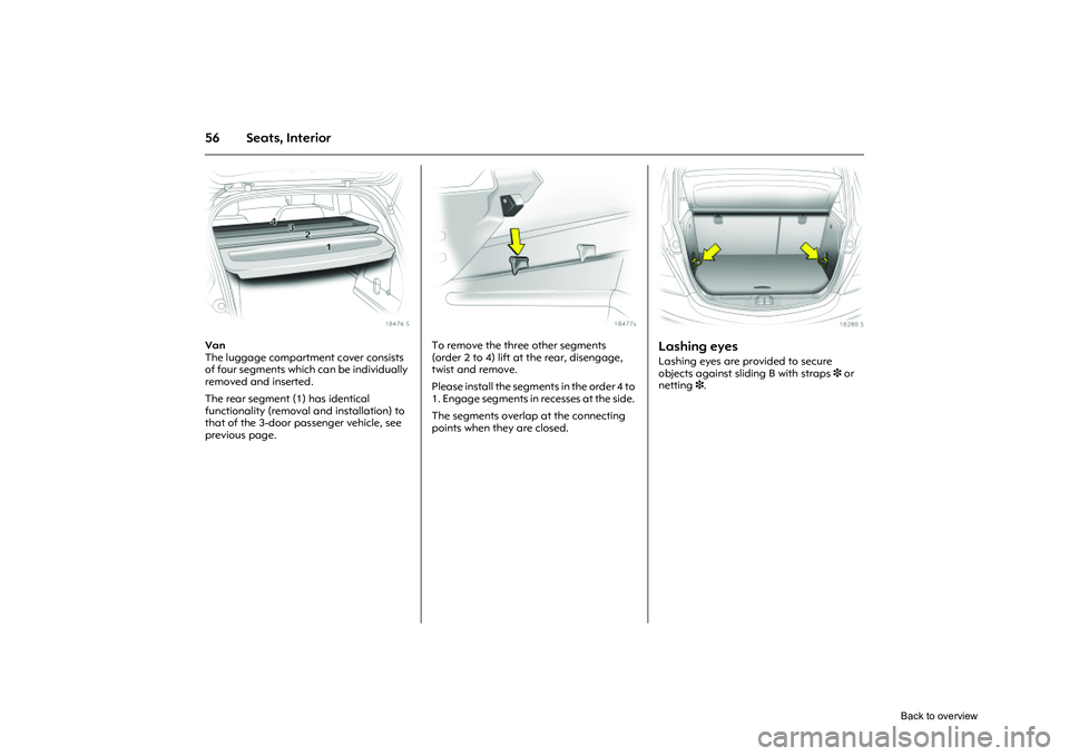 OPEL CORSA 2009 Repair Manual 56 Seats, Interior
Picture no: 18476s.tif
Van
The luggage compartment cover consists
of four segments which can be individually
removed and inserted.
The rear segment (1) has identical
functional OPEL CORSA 2009 Repair Manual 56 Seats, Interior
Picture no: 18476s.tif
Van
The luggage compartment cover consists
of four segments which can be individually
removed and inserted.
The rear segment (1) has identical
functional
