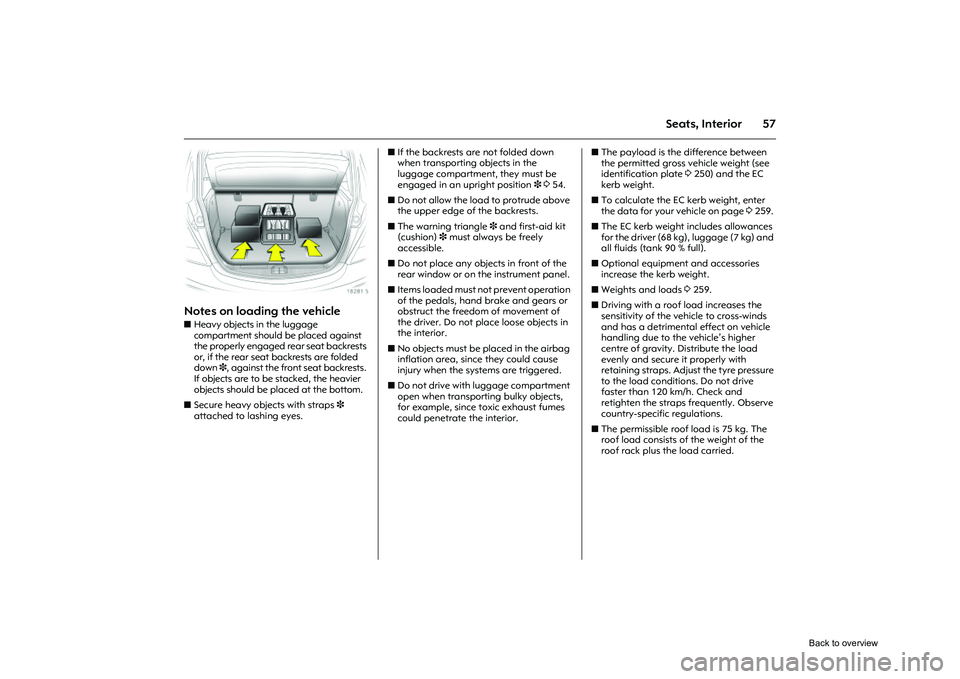OPEL CORSA 2009 Repair Manual 57
Seats, Interior
Picture no: 18281s.tif
Notes on loading the vehicle zHeavy objects in the luggage
compartment should be placed against
the properly engaged rear seat backrests
or, if the rear se OPEL CORSA 2009 Repair Manual 57
Seats, Interior
Picture no: 18281s.tif
Notes on loading the vehicle zHeavy objects in the luggage
compartment should be placed against
the properly engaged rear seat backrests
or, if the rear se