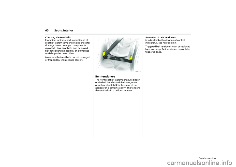 OPEL CORSA 2009 Repair Manual 60 Seats, InteriorChecking the seat belts
From time to time, check operation of all
seat belt system components and check for
damage. Have damaged components
replaced. Have seat belts and deployed OPEL CORSA 2009 Repair Manual 60 Seats, InteriorChecking the seat belts
From time to time, check operation of all
seat belt system components and check for
damage. Have damaged components
replaced. Have seat belts and deployed