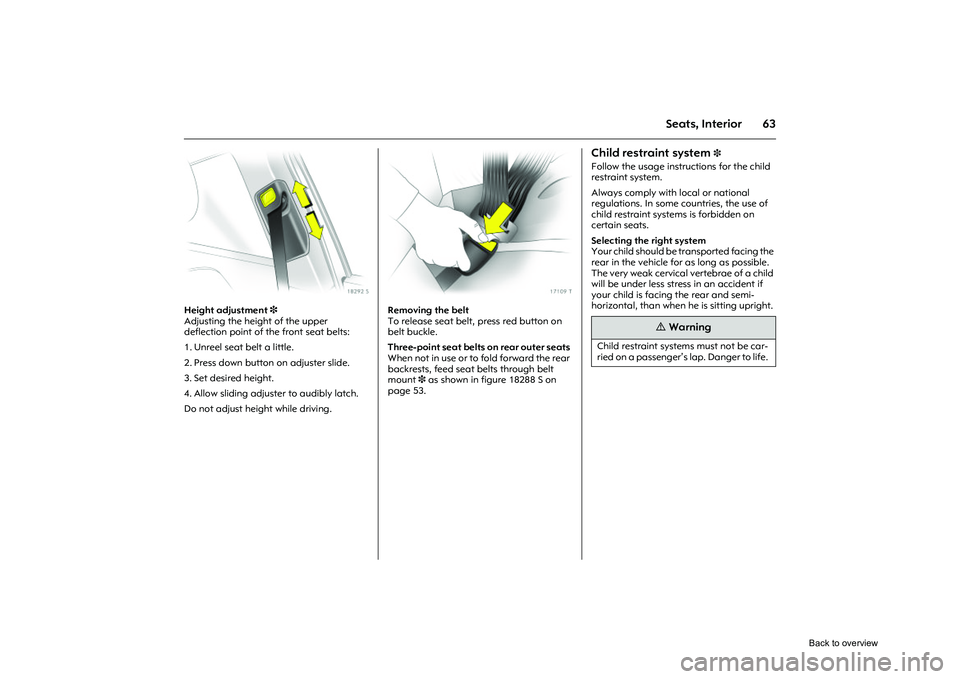 OPEL CORSA 2009 Repair Manual 63
Seats, Interior
Picture no: 18292s.tif
Height adjustment 3
Adjusting the height of the upper
deflection point of th e front seat belts:
1. Unreel seat belt a little.
2. Press down button on adj OPEL CORSA 2009 Repair Manual 63
Seats, Interior
Picture no: 18292s.tif
Height adjustment 3
Adjusting the height of the upper
deflection point of th e front seat belts:
1. Unreel seat belt a little.
2. Press down button on adj
