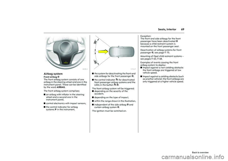 OPEL CORSA 2009 Manual PDF 69
Seats, Interior
Picture no: 18195s.tif
Airbag system Front airbag 3
The front airbag system consists of one
airbag in the steering wheel and one in the
instrument panel. These can be identified OPEL CORSA 2009 Manual PDF 69
Seats, Interior
Picture no: 18195s.tif
Airbag system Front airbag 3
The front airbag system consists of one
airbag in the steering wheel and one in the
instrument panel. These can be identified