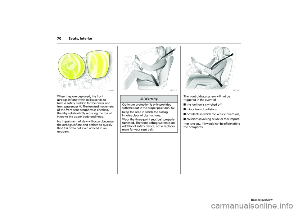 OPEL CORSA 2009 Manual PDF 70 Seats, Interior
Picture no: 18184s.tif
When they are deployed, the front
airbags inflate within milliseconds to
form a safety cushion for the driver and
front passenger3. The forward movement
o OPEL CORSA 2009 Manual PDF 70 Seats, Interior
Picture no: 18184s.tif
When they are deployed, the front
airbags inflate within milliseconds to
form a safety cushion for the driver and
front passenger3. The forward movement
o