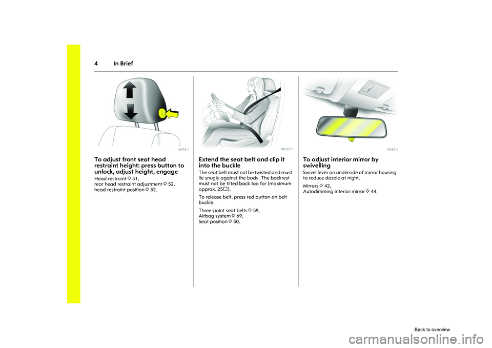 OPEL CORSA 2009  Owners Manual 4In Brief
Picture no: 16976t.tif
To adjust front seat head 
restraint height: press button to 
unlock, adjust height, engage Head restraint  351, 
rear head restraint adjustment  352, 
head restraint 