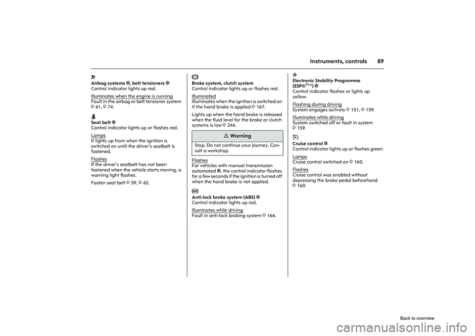OPEL CORSA 2009 User Guide 89
Instruments, controls
v
Airbag systems 3, belt tensioners 3
Control indicator lights up red.
Illuminates when the engine is runningFault in the airbag or belt tensioner system
3 61, 374.X
S OPEL CORSA 2009 User Guide 89
Instruments, controls
v
Airbag systems 3, belt tensioners 3
Control indicator lights up red.
Illuminates when the engine is runningFault in the airbag or belt tensioner system
3 61, 374.X
S